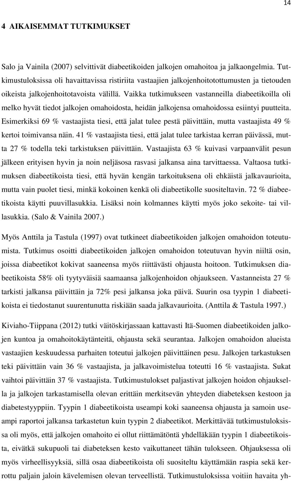 Vaikka tutkimukseen vastanneilla diabeetikoilla oli melko hyvät tiedot jalkojen omahoidosta, heidän jalkojensa omahoidossa esiintyi puutteita.