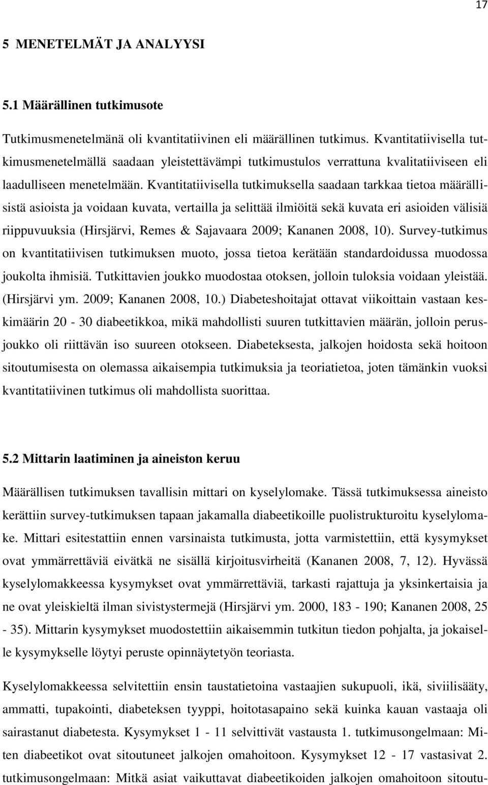 Kvantitatiivisella tutkimuksella saadaan tarkkaa tietoa määrällisistä asioista ja voidaan kuvata, vertailla ja selittää ilmiöitä sekä kuvata eri asioiden välisiä riippuvuuksia (Hirsjärvi, Remes &