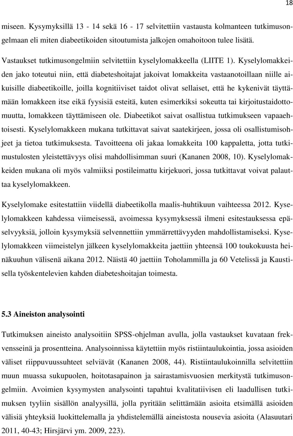 Kyselylomakkeiden jako toteutui niin, että diabeteshoitajat jakoivat lomakkeita vastaanotoillaan niille aikuisille diabeetikoille, joilla kognitiiviset taidot olivat sellaiset, että he kykenivät