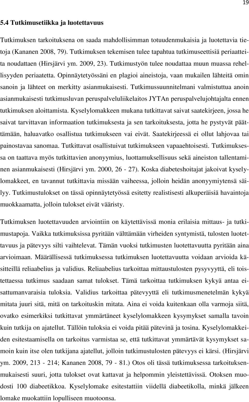 Opinnäytetyössäni en plagioi aineistoja, vaan mukailen lähteitä omin sanoin ja lähteet on merkitty asianmukaisesti.