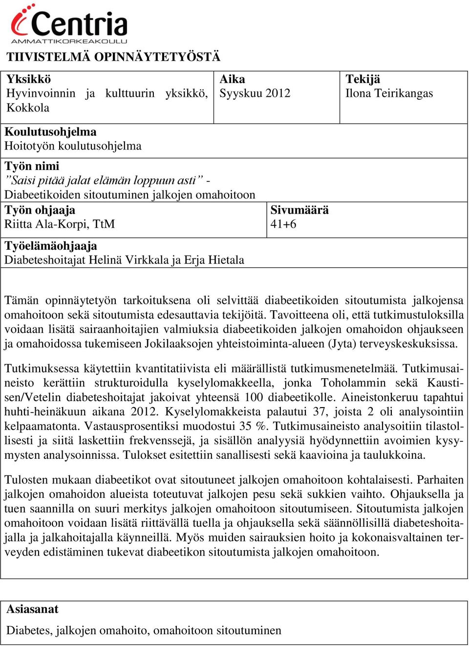 tarkoituksena oli selvittää diabeetikoiden sitoutumista jalkojensa omahoitoon sekä sitoutumista edesauttavia tekijöitä.