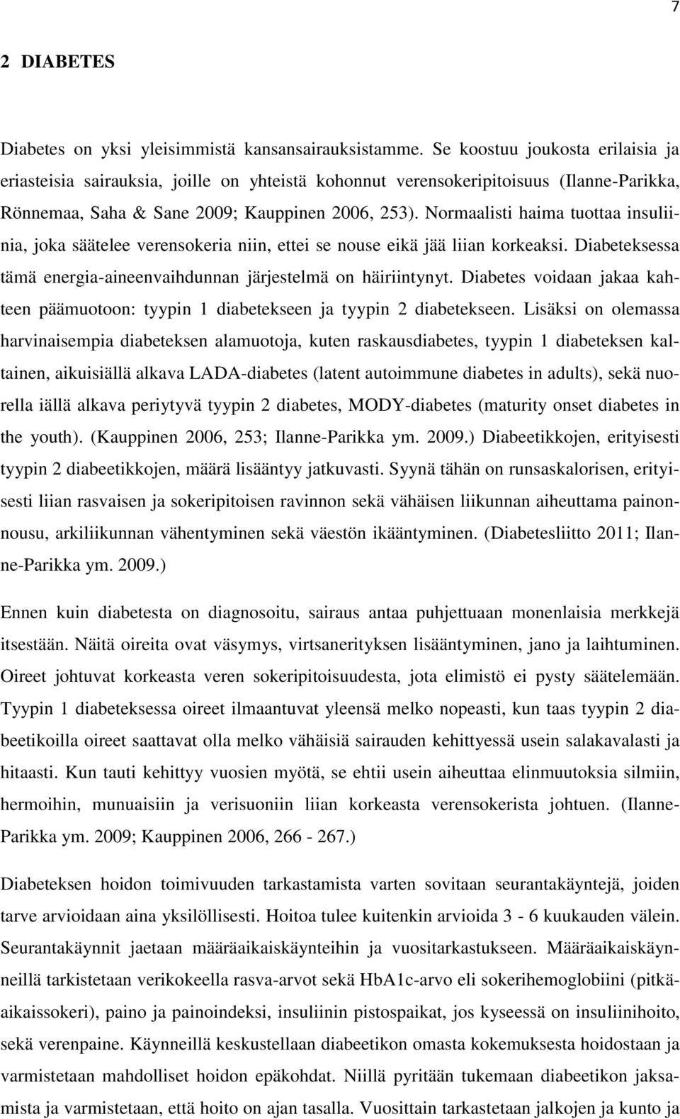 Normaalisti haima tuottaa insuliinia, joka säätelee verensokeria niin, ettei se nouse eikä jää liian korkeaksi. Diabeteksessa tämä energia-aineenvaihdunnan järjestelmä on häiriintynyt.