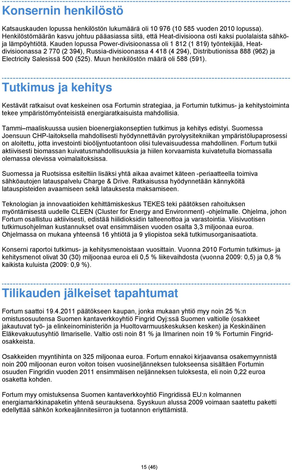 Kauden lopussa Power-divisioonassa oli 1 812 (1 819) työntekijää, Heatdivisioonassa 2 770 (2 394), Russia-divisioonassa 4 418 (4 294), Distributionissa 888 (962) ja Electricity Salesissä 500 (525).