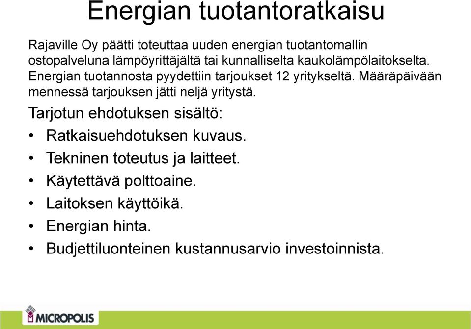 Määräpäivään mennessä tarjouksen jätti neljä yritystä. Tarjotun ehdotuksen sisältö: Ratkaisuehdotuksen kuvaus.