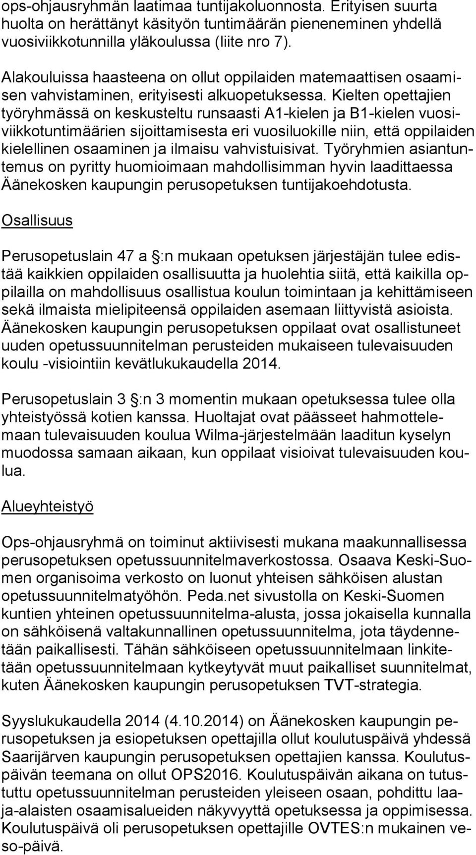 Kielten opettajien työ ryh mäs sä on keskusteltu runsaasti A1-kielen ja B1-kielen vuo siviik ko tun ti mää rien sijoittamisesta eri vuosiluokille niin, että op pi lai den kielellinen osaaminen ja