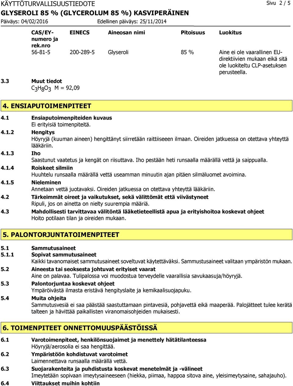 1 Ensiaputoimenpiteiden kuvaus Ei erityisiä toimenpiteitä. 4.1.2 Hengitys Höyryjä (kuuman aineen) hengittänyt siirretään raittiiseeen ilmaan. Oireiden jatkuessa on otettava yhteyttä lääkäriin. 4.1.3 Iho Saastunut vaatetus ja kengät on riisuttava.