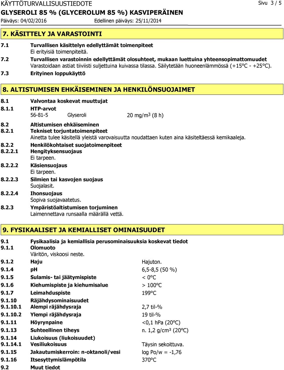 2 Altistumisen ehkäiseminen 8.2.1 Tekniset torjuntatoimenpiteet Ainetta tulee käsitellä yleistä varovaisuutta noudattaen kuten aina käsiteltäessä kemikaaleja. 8.2.2 Henkilökohtaiset suojatoimenpiteet 8.