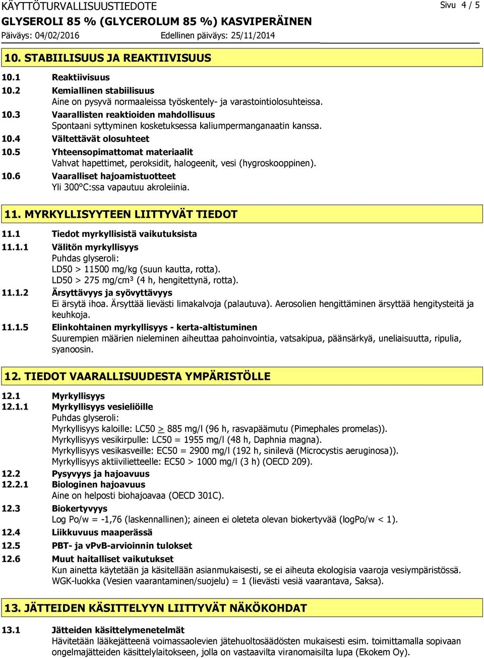 11. MYRKYLLISYYTEEN LIITTYVÄT TIEDOT 11.1 Tiedot myrkyllisistä vaikutuksista 11.1.1 Välitön myrkyllisyys Puhdas glyseroli: LD50 > 11500 mg/kg (suun kautta, rotta).