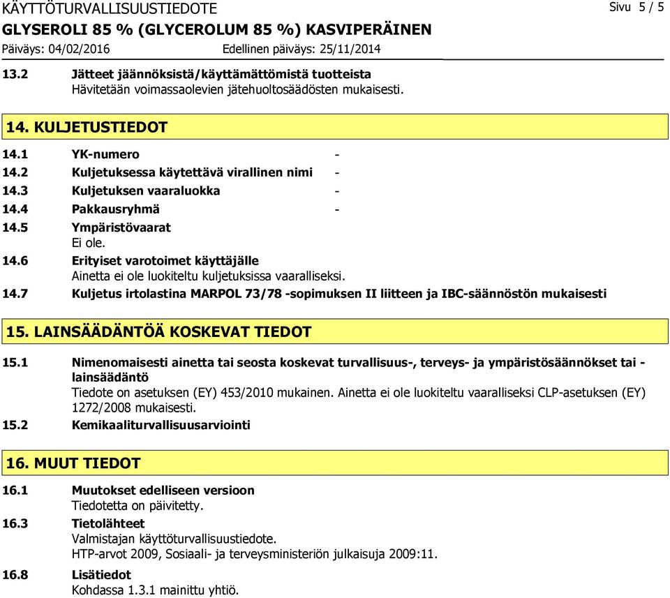 14.7 Kuljetus irtolastina MARPOL 73/78 -sopimuksen II liitteen ja IBC-säännöstön mukaisesti 15. LAINSÄÄDÄNTÖÄ KOSKEVAT TIEDOT 15.
