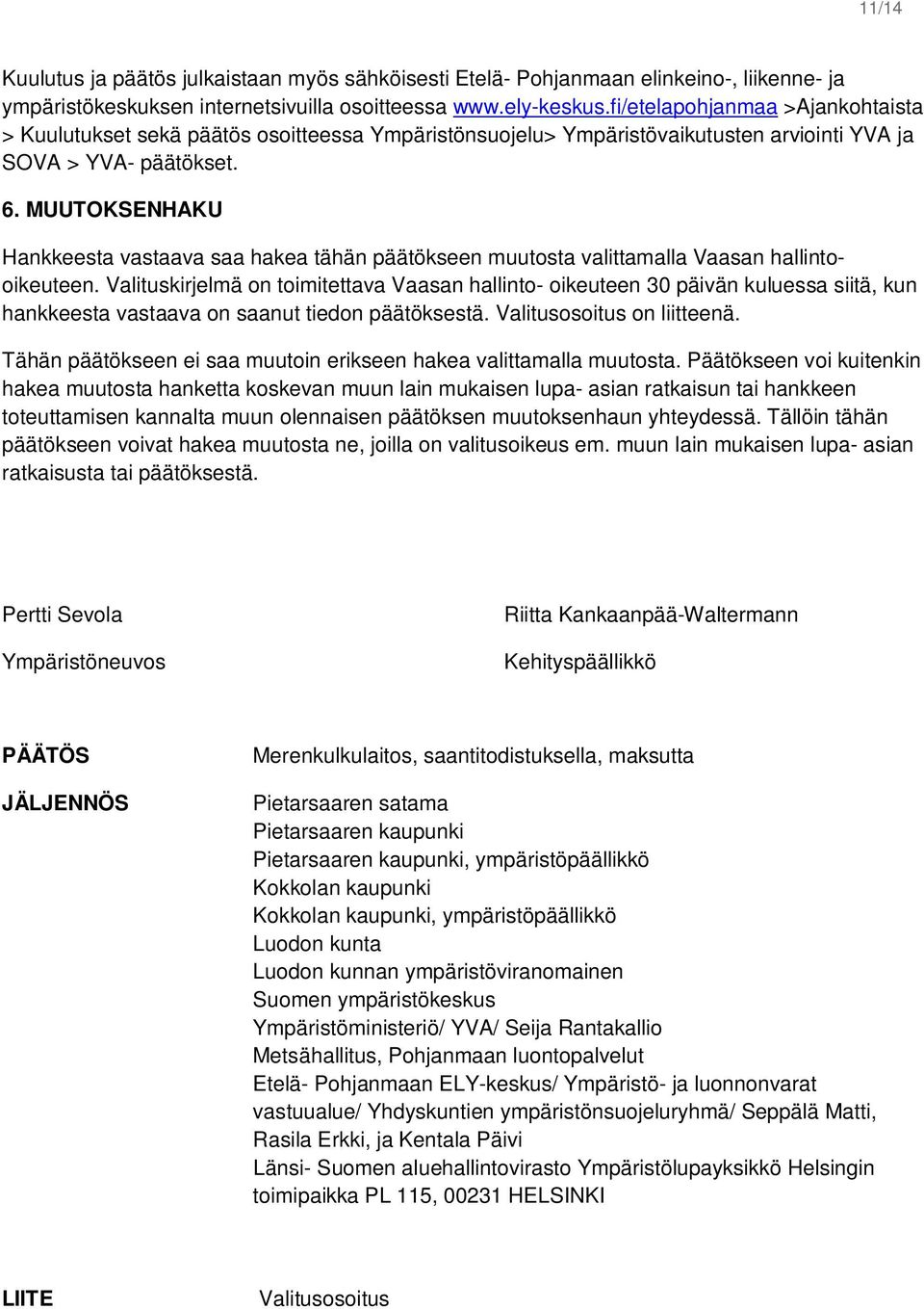 MUUTOKSENHAKU Hankkeesta vastaava saa hakea tähän päätökseen muutosta valittamalla Vaasan hallintooikeuteen.