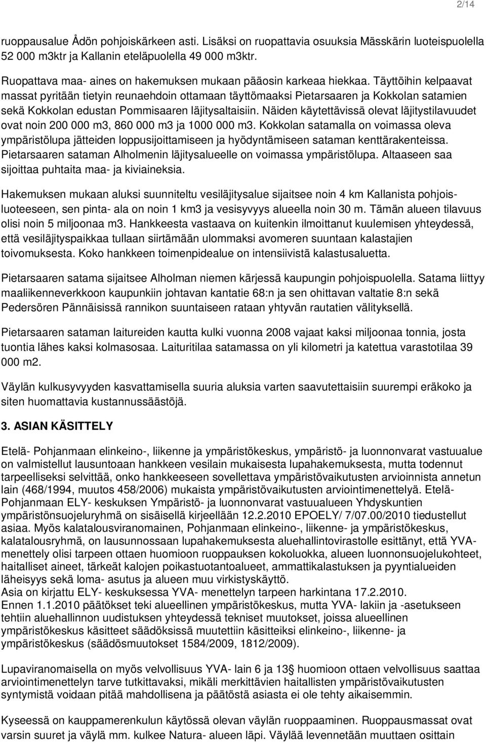 Täyttöihin kelpaavat massat pyritään tietyin reunaehdoin ottamaan täyttömaaksi Pietarsaaren ja Kokkolan satamien sekä Kokkolan edustan Pommisaaren läjitysaltaisiin.