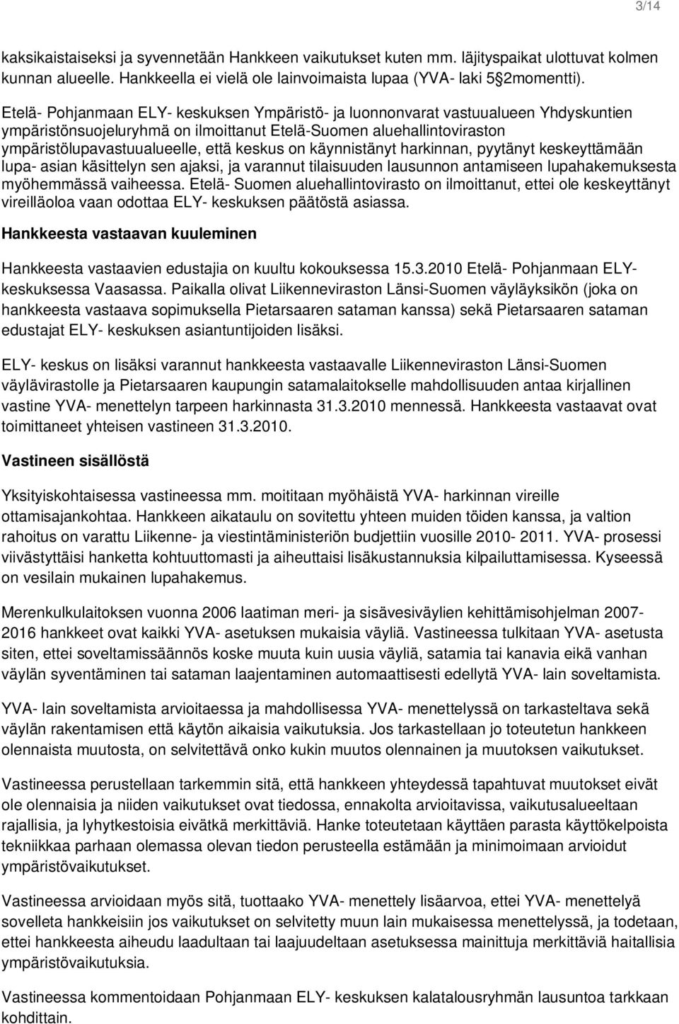 on käynnistänyt harkinnan, pyytänyt keskeyttämään lupa- asian käsittelyn sen ajaksi, ja varannut tilaisuuden lausunnon antamiseen lupahakemuksesta myöhemmässä vaiheessa.