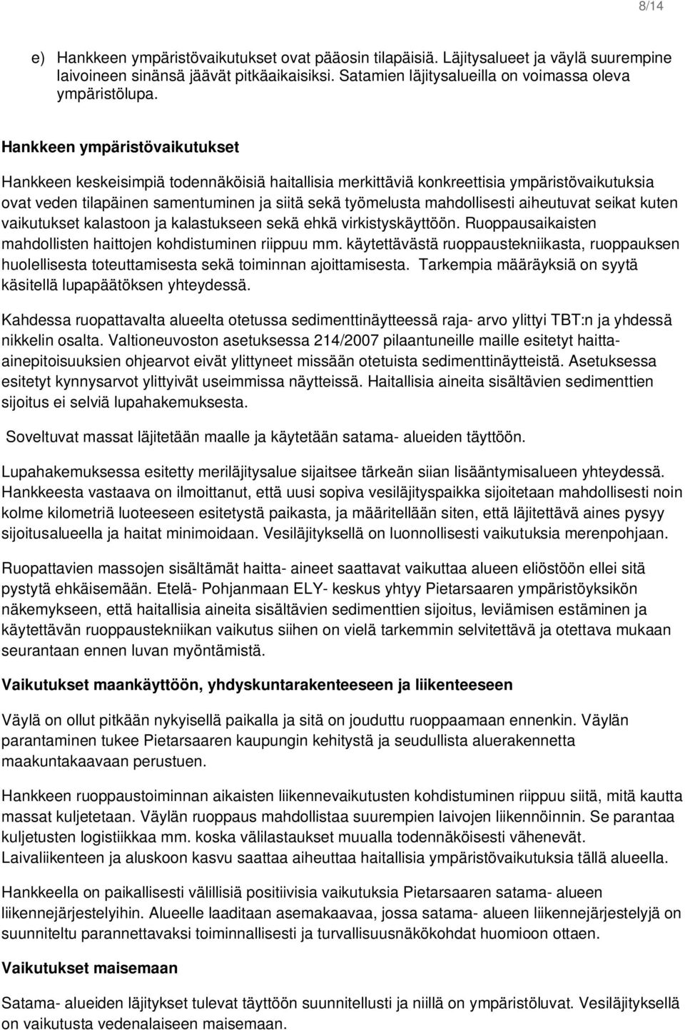 aiheutuvat seikat kuten vaikutukset kalastoon ja kalastukseen sekä ehkä virkistyskäyttöön. Ruoppausaikaisten mahdollisten haittojen kohdistuminen riippuu mm.