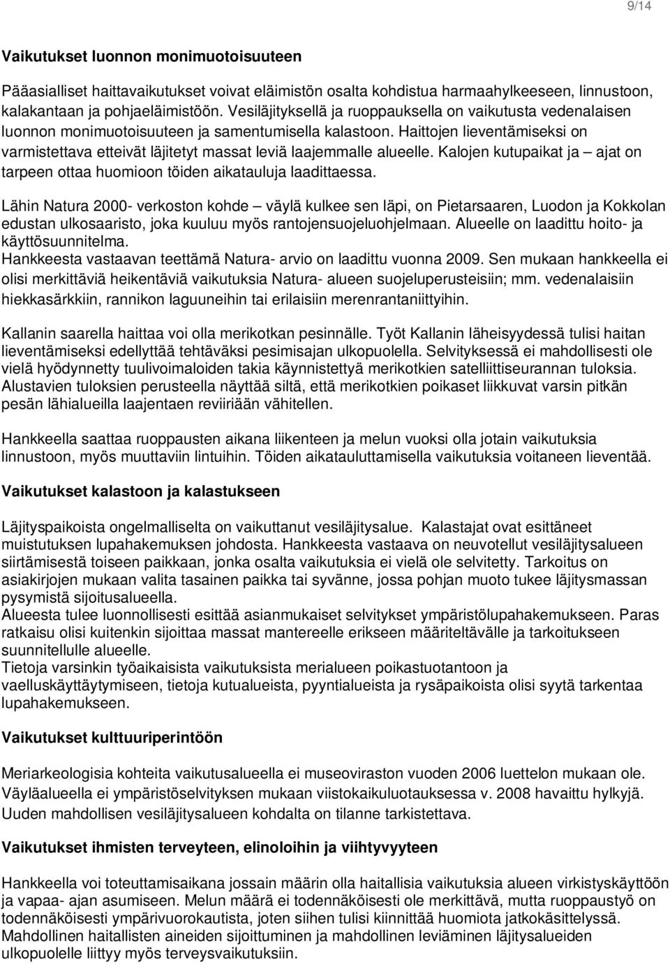 Haittojen lieventämiseksi on varmistettava etteivät läjitetyt massat leviä laajemmalle alueelle. Kalojen kutupaikat ja ajat on tarpeen ottaa huomioon töiden aikatauluja laadittaessa.