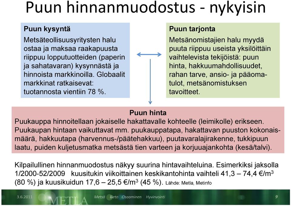 Puun tarjonta Metsänomistajien halu myydä puuta riippuu useista yksilöittäin vaihtelevista tekijöistä: puun hinta, hakkuumahdollisuudet, rahan tarve, ansio- ja pääomatulot, metsänomistuksen