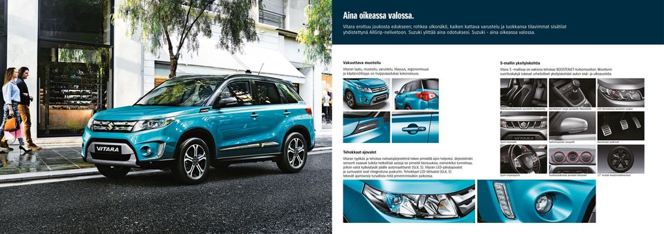 S-mallin yksityiskohtia Vitara S -mallissa on vakiona tehokas BOOSTERJET-turbomoottori. Moottorin suorituskykyä tukevat urheilulliset yksityiskohdat auton sisä- ja ulkopuolella.