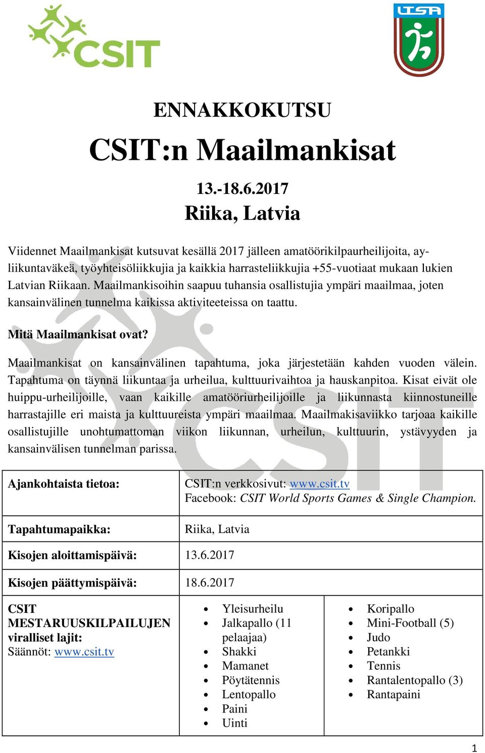 Latvian Riikaan. Maailmankisoihin saapuu tuhansia osallistujia ympäri maailmaa, joten kansainvälinen tunnelma kaikissa aktiviteeteissa on taattu. Mitä Maailmankisat ovat?