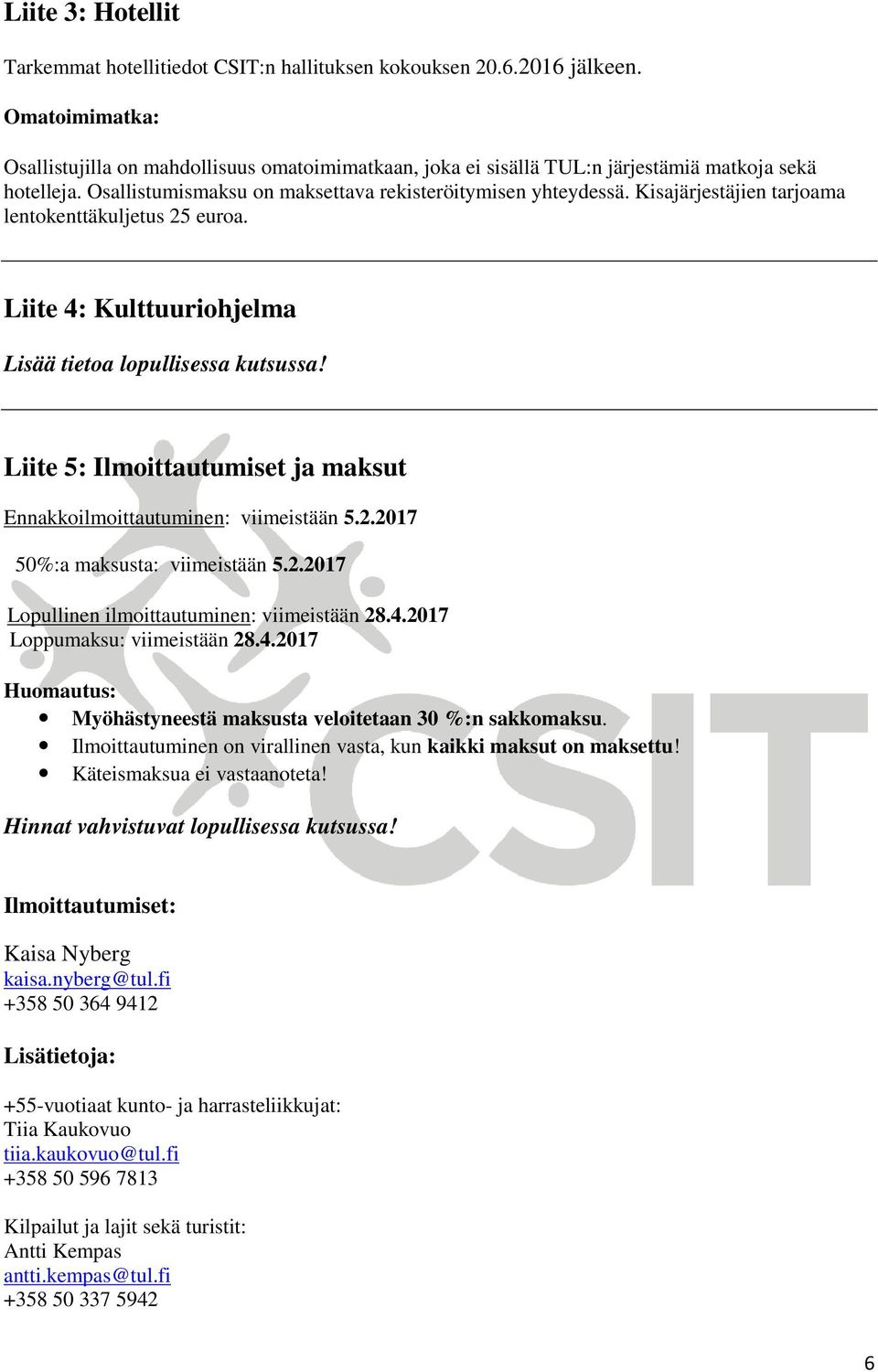 Kisajärjestäjien tarjoama lentokenttäkuljetus 25 euroa. Liite 4: Kulttuuriohjelma Lisää tietoa lopullisessa kutsussa! Liite 5: Ilmoittautumiset ja maksut Ennakkoilmoittautuminen: viimeistään 5.2.2017 50%:a maksusta: viimeistään 5.