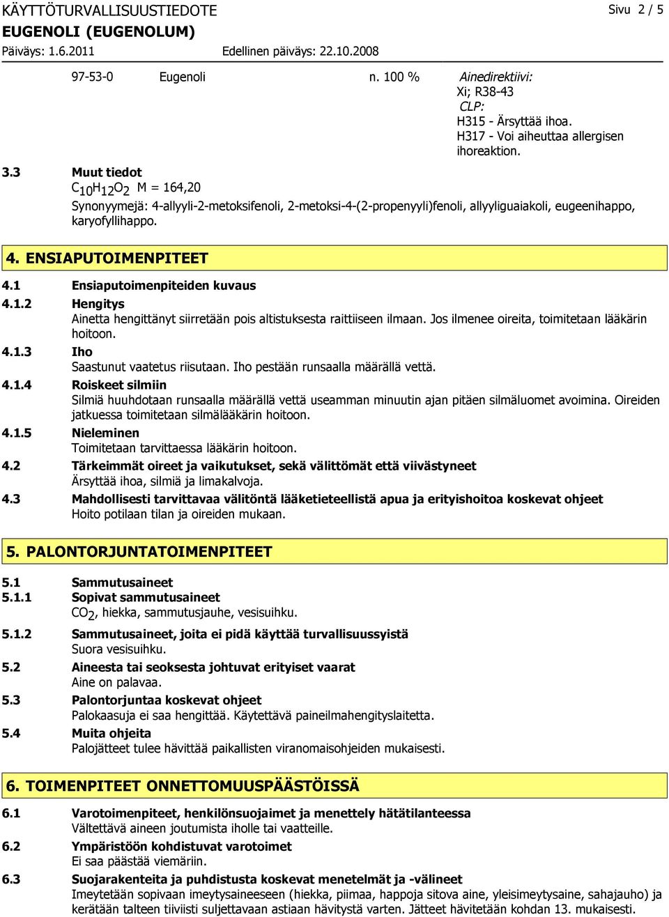 1 Ensiaputoimenpiteiden kuvaus 4.1.2 Hengitys Ainetta hengittänyt siirretään pois altistuksesta raittiiseen ilmaan. Jos ilmenee oireita, toimitetaan lääkärin hoitoon. 4.1.3 Iho Saastunut vaatetus riisutaan.