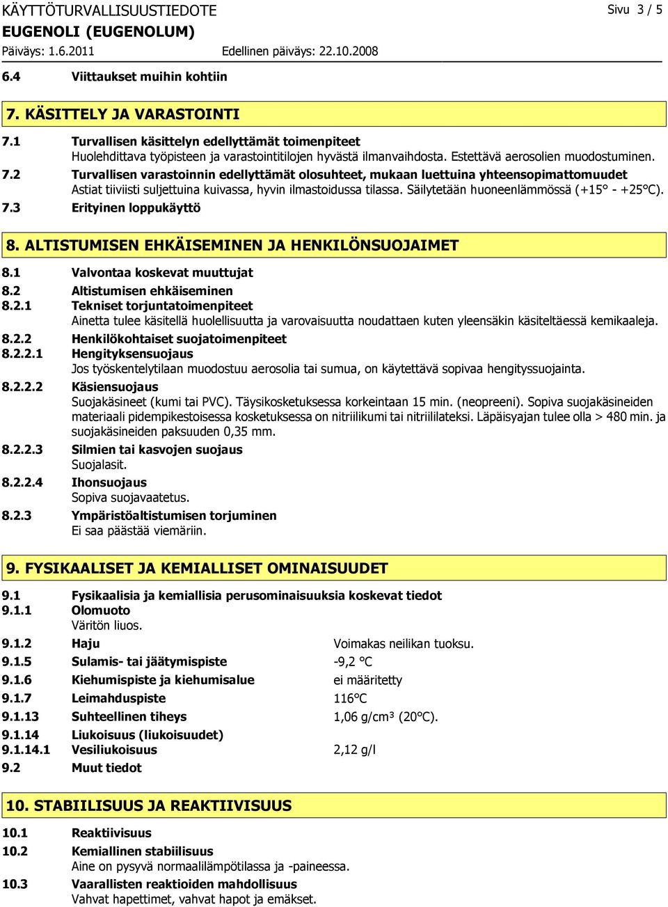 2 Turvallisen varastoinnin edellyttämät olosuhteet, mukaan luettuina yhteensopimattomuudet Astiat tiiviisti suljettuina kuivassa, hyvin ilmastoidussa tilassa.