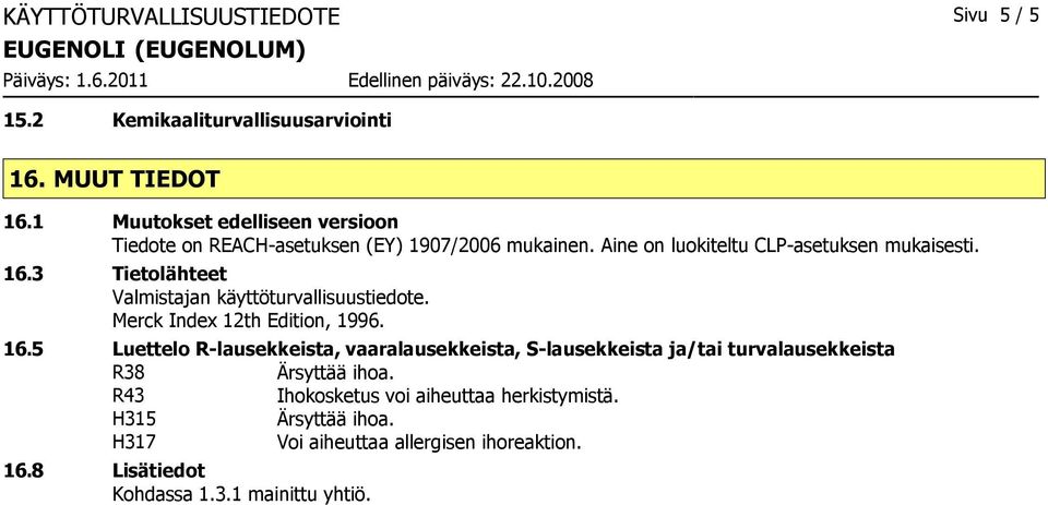 3 Tietolähteet Valmistajan käyttöturvallisuustiedote. Merck Index 12th Edition, 1996. 16.
