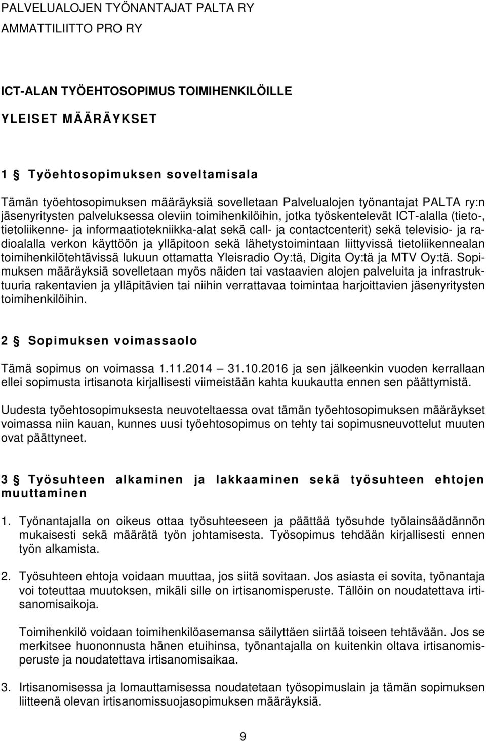 contactcenterit) sekä televisio- ja radioalalla verkon käyttöön ja ylläpitoon sekä lähetystoimintaan liittyvissä tietoliikennealan toimihenkilötehtävissä lukuun ottamatta Yleisradio Oy:tä, Digita