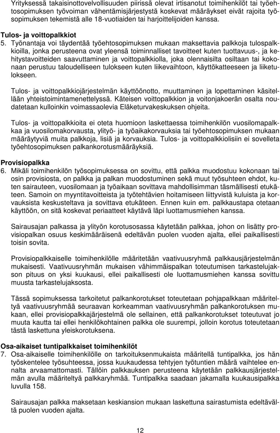 Työnantaja voi täydentää työehtosopimuksen mukaan maksettavia palkkoja tulospalkkioilla, jonka perusteena ovat yleensä toiminnalliset tavoitteet kuten tuottavuus-, ja kehitystavoitteiden