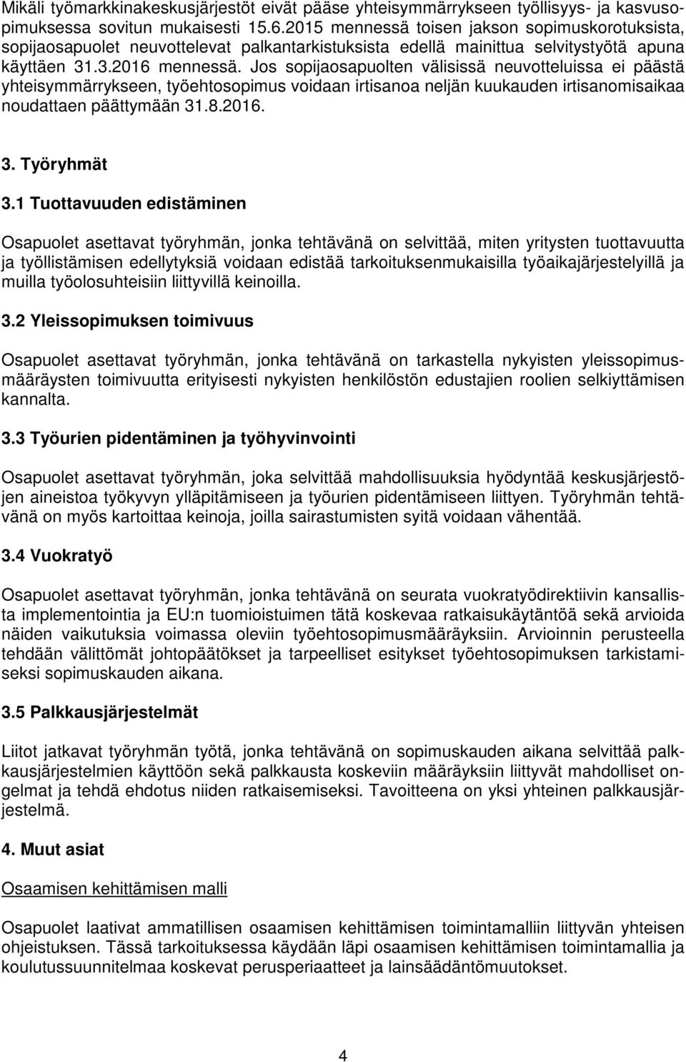 Jos sopijaosapuolten välisissä neuvotteluissa ei päästä yhteisymmärrykseen, työehtosopimus voidaan irtisanoa neljän kuukauden irtisanomisaikaa noudattaen päättymään 31.8.2016. 3. Työryhmät 3.