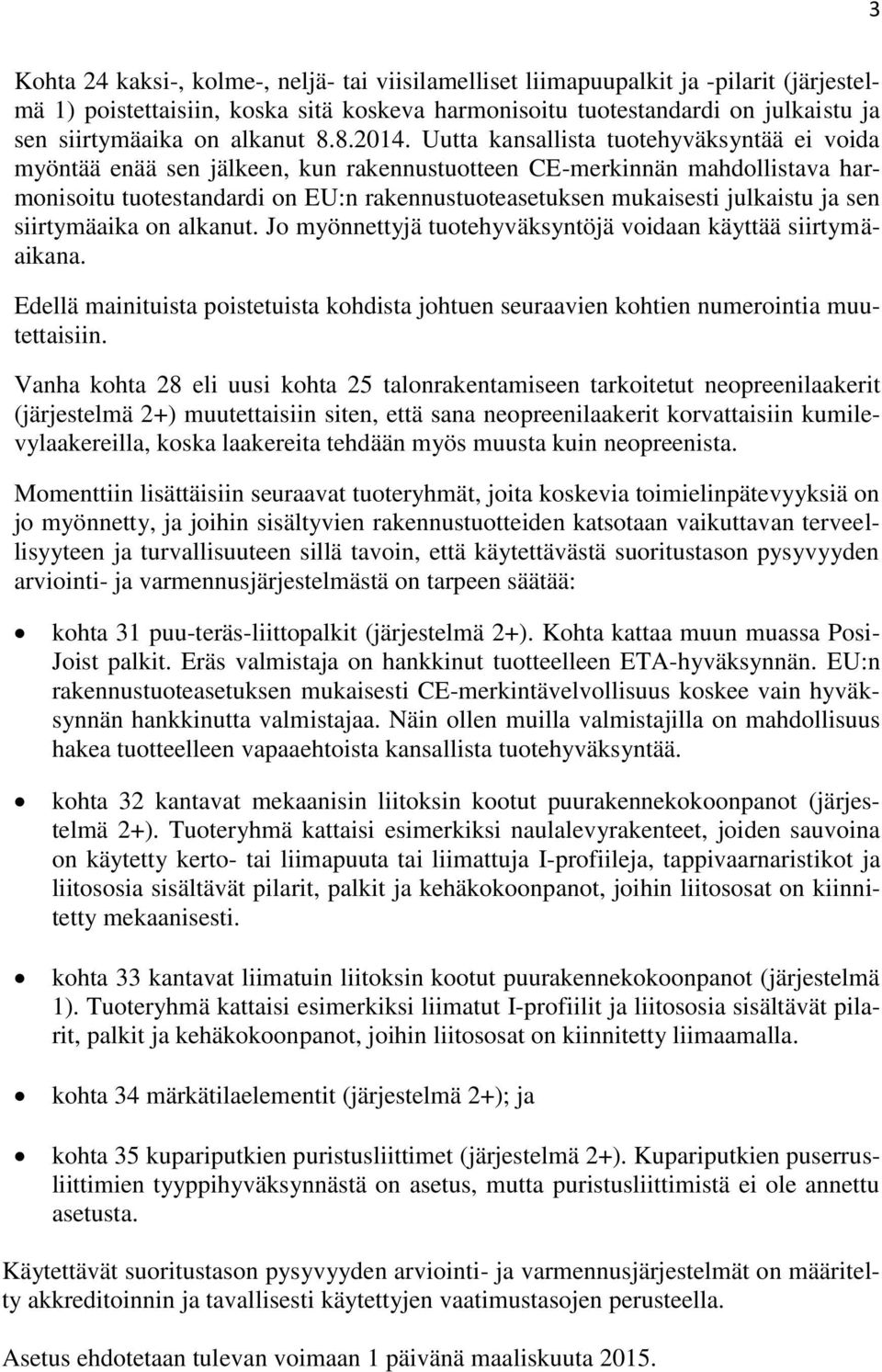 Uutta kansallista tuotehyväksyntää ei voida myöntää enää sen jälkeen, kun rakennustuotteen CE-merkinnän mahdollistava harmonisoitu tuotestandardi on EU:n rakennustuoteasetuksen mukaisesti julkaistu