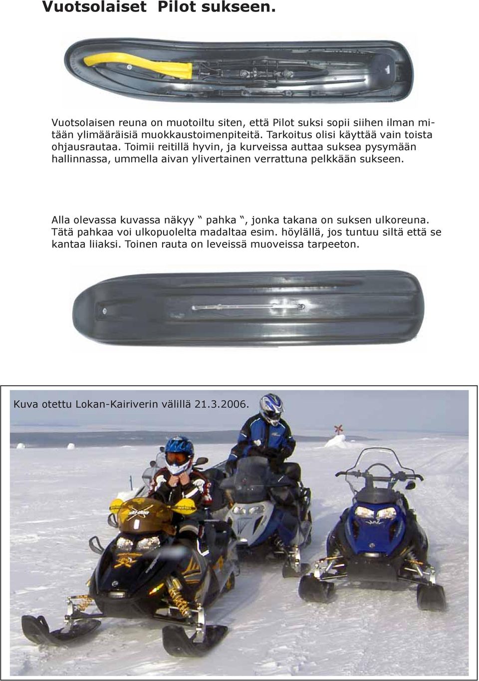 Toimii reitillä hyvin, ja kurveissa auttaa suksea pysymään hallinnassa, ummella aivan ylivertainen verrattuna pelkkään sukseen.