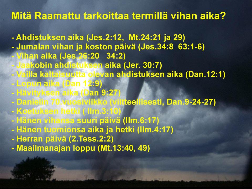 12:1 ) - Vailla kaltaisuutta olevan ahdistuksen aika ( 12:9 - Lopun aika (Dan - Hävityksen aika (Dan 9:27) ( Dan.9-24-27 - Danielin 70.