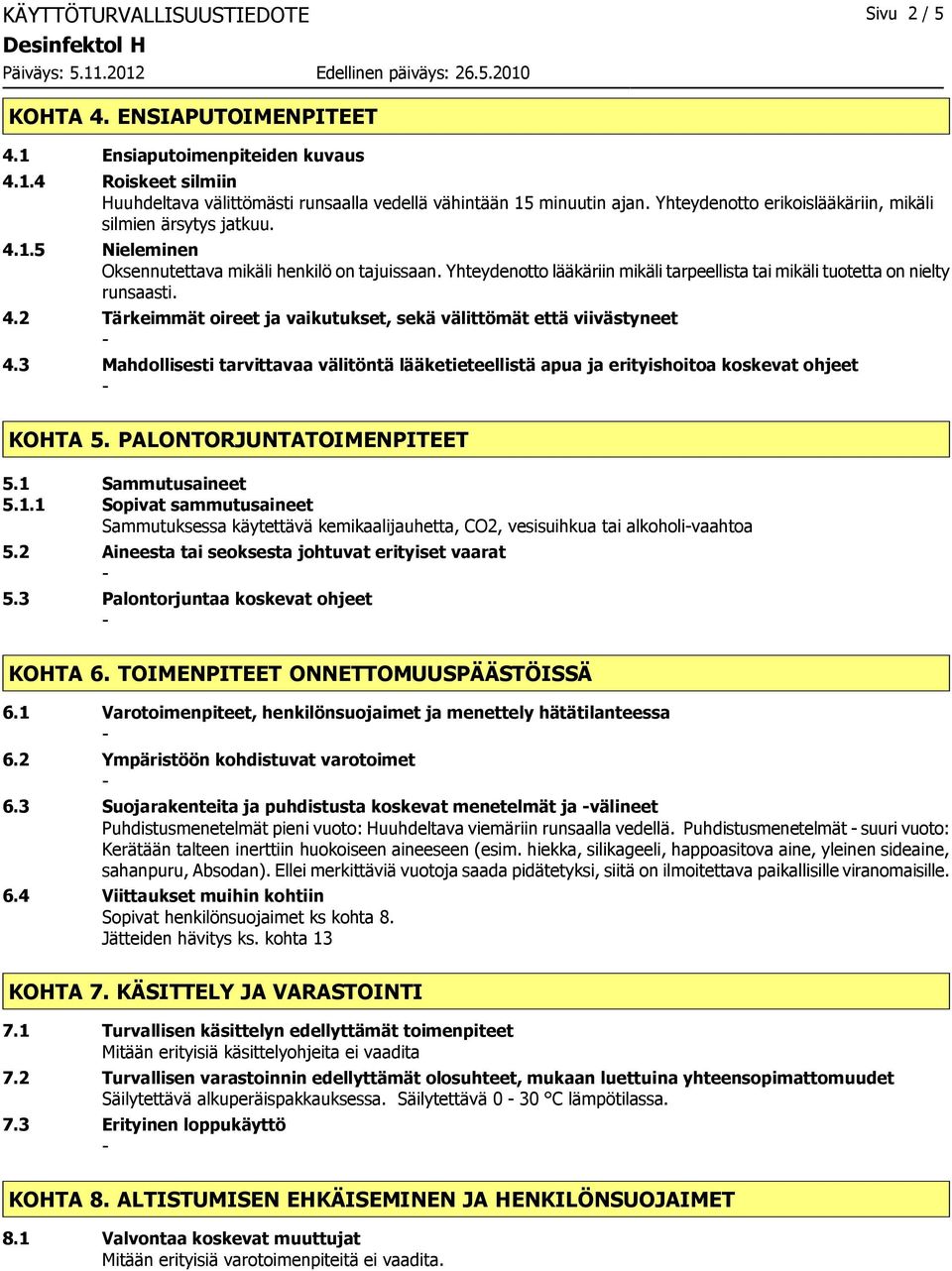 Yhteydenotto lääkäriin mikäli tarpeellista tai mikäli tuotetta on nielty runsaasti. 4.2 Tärkeimmät oireet ja vaikutukset, sekä välittömät että viivästyneet 4.