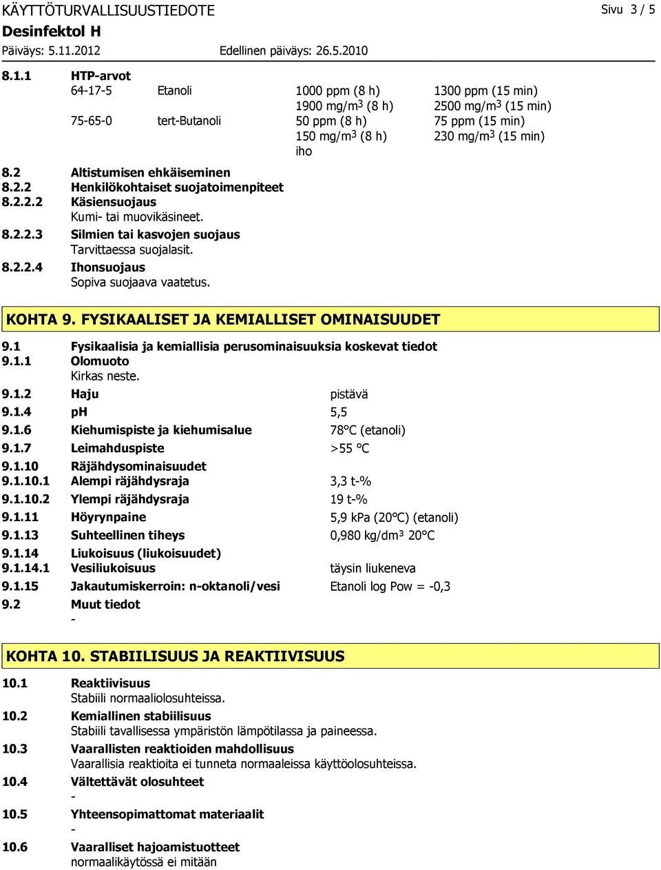 2 Altistumisen ehkäiseminen 8.2.2 Henkilökohtaiset suojatoimenpiteet 8.2.2.2 Käsiensuojaus Kumi tai muovikäsineet. 8.2.2.3 Silmien tai kasvojen suojaus Tarvittaessa suojalasit. 8.2.2.4 Ihonsuojaus Sopiva suojaava vaatetus.