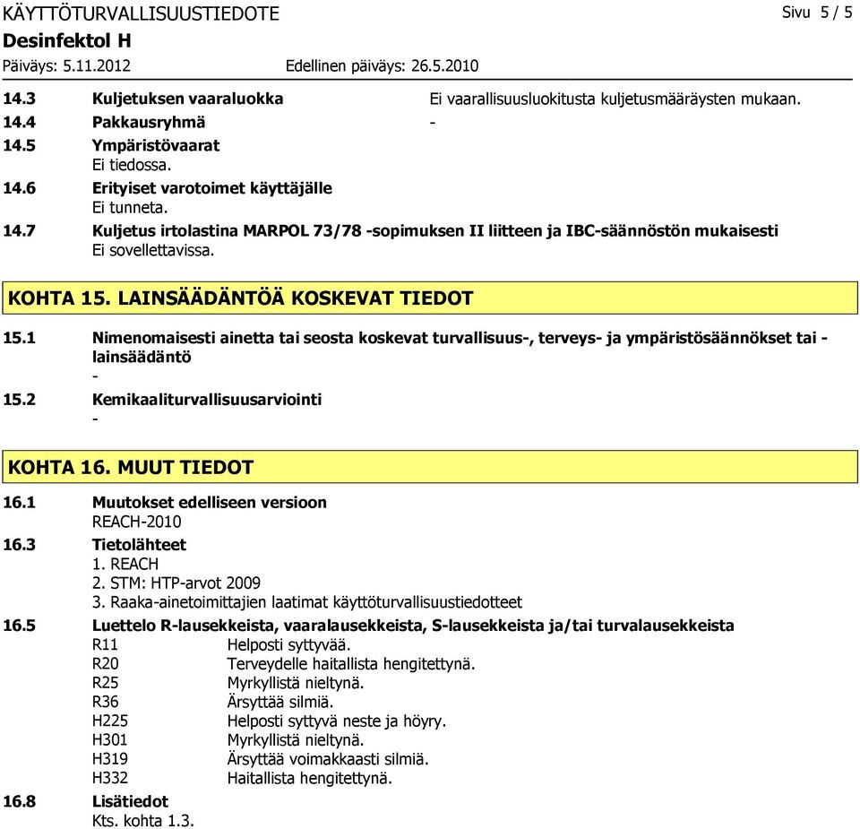 1 Nimenomaisesti ainetta tai seosta koskevat turvallisuus, terveys ja ympäristösäännökset tai lainsäädäntö 15.2 Kemikaaliturvallisuusarviointi KOHTA 16. MUUT TIEDOT 16.