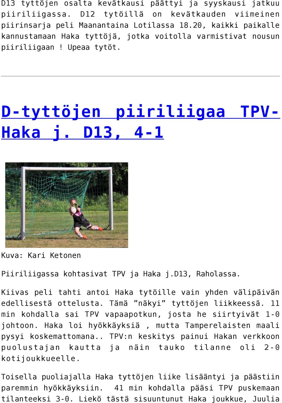 D13, 4-1 Kuva: Kari Ketonen Piiriliigassa kohtasivat TPV ja Haka j.d13, Raholassa. Kiivas peli tahti antoi Haka tytöille vain yhden välipäivän edellisestä ottelusta. Tämä näkyi tyttöjen liikkeessä.