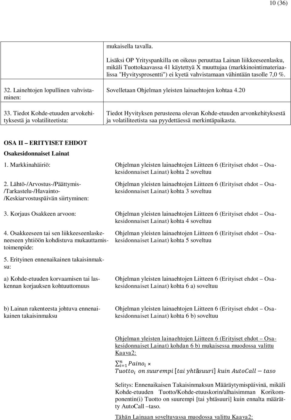 tasolle 7,0 %. 32. Lainehtojen lopullinen vahvistaminen: 33. Tiedot Kohde-etuuden arvokehityksestä ja volatiliteetista: Sovelletaan Ohjelman yleisten lainaehtojen kohtaa 4.