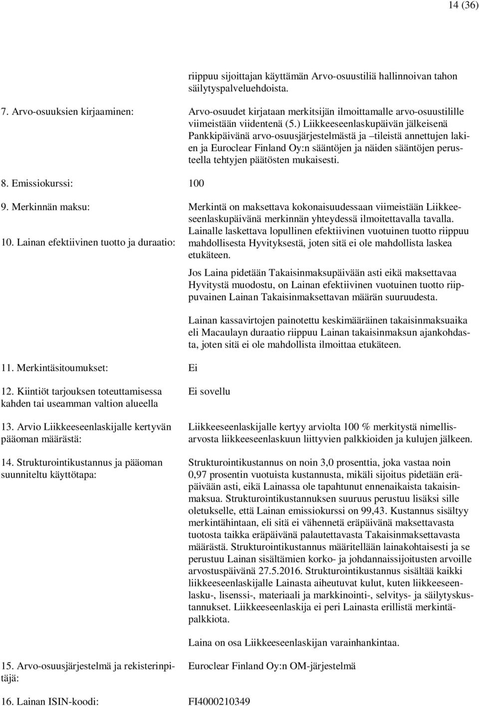) Liikkeeseenlaskupäivän jälkeisenä Pankkipäivänä arvo-osuusjärjestelmästä ja tileistä annettujen lakien ja Euroclear Finland Oy:n sääntöjen ja näiden sääntöjen perusteella tehtyjen päätösten