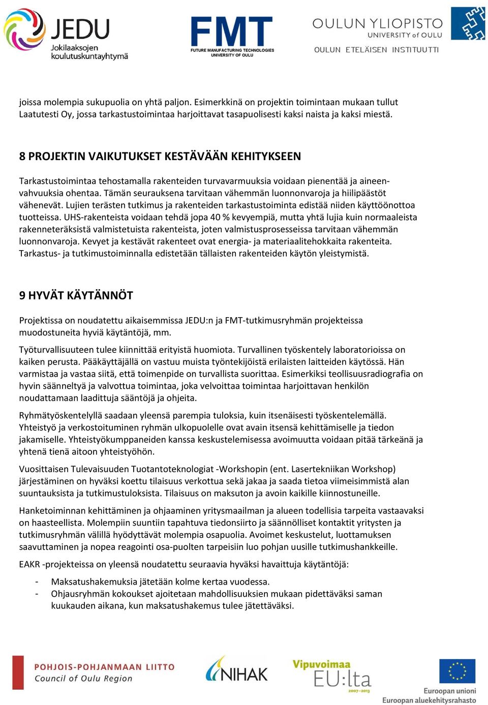 Tämän seurauksena tarvitaan vähemmän luonnonvaroja ja hiilipäästöt vähenevät. Lujien terästen tutkimus ja rakenteiden tarkastustoiminta edistää niiden käyttöönottoa tuotteissa.
