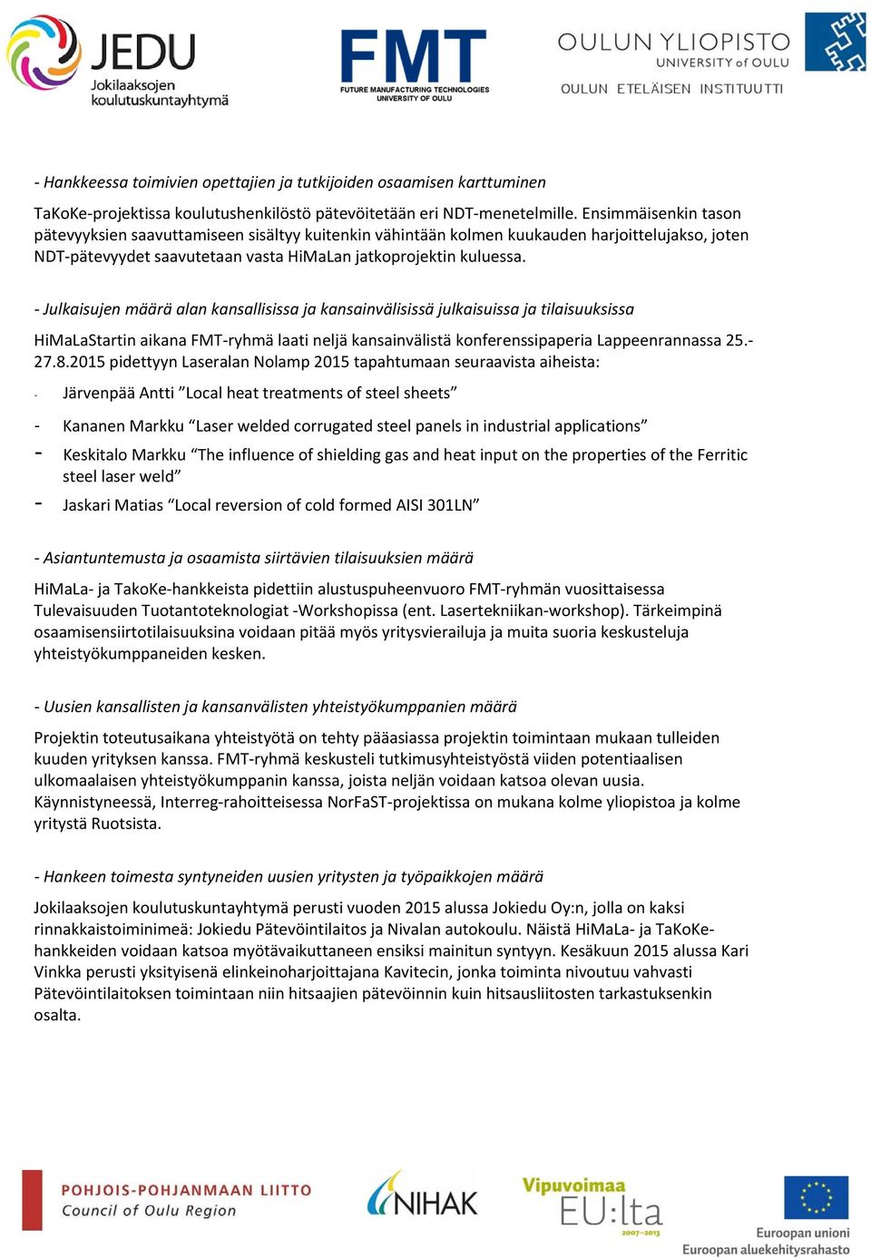 Julkaisujen määrä alan kansallisissa ja kansainvälisissä julkaisuissa ja tilaisuuksissa HiMaLaStartin aikana FMT ryhmä laati neljä kansainvälistä konferenssipaperia Lappeenrannassa 25. 27.8.