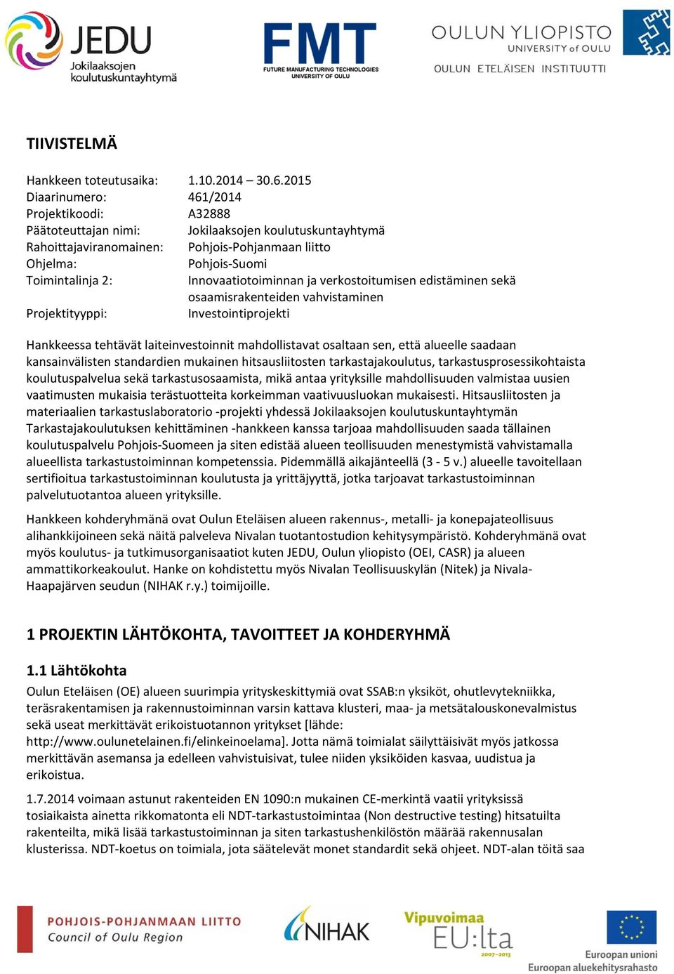 Innovaatiotoiminnan ja verkostoitumisen edistäminen sekä osaamisrakenteiden vahvistaminen Projektityyppi: Investointiprojekti Hankkeessa tehtävät laiteinvestoinnit mahdollistavat osaltaan sen, että