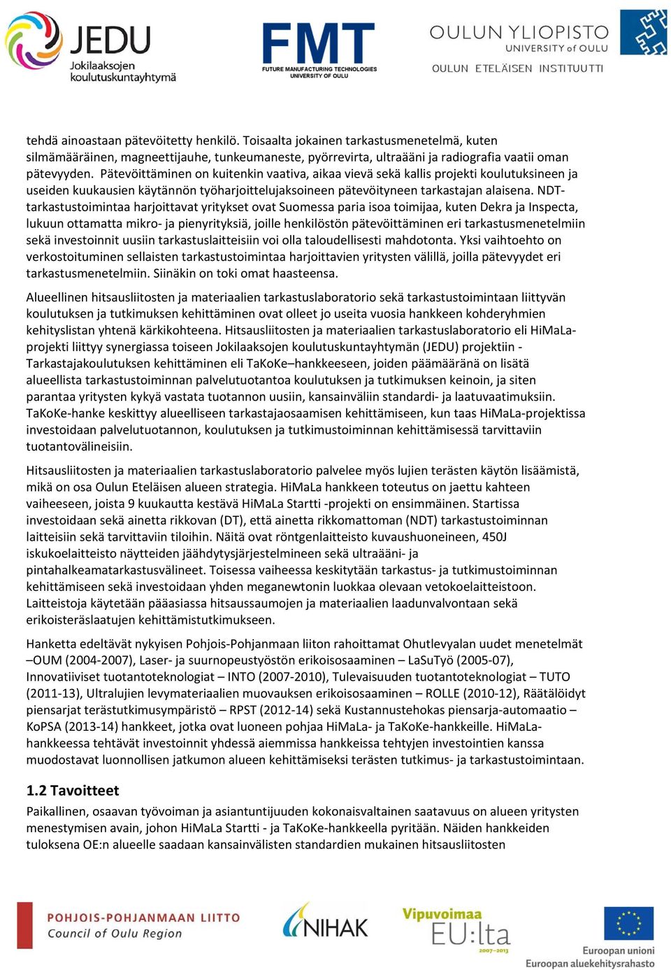NDTtarkastustoimintaa harjoittavat yritykset ovat Suomessa paria isoa toimijaa, kuten Dekra ja Inspecta, lukuun ottamatta mikro ja pienyrityksiä, joille henkilöstön pätevöittäminen eri