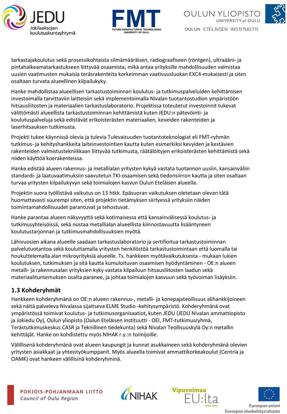 Hanke mahdollistaa alueellisen tarkastustoiminnan koulutus ja tutkimuspalveluiden kehittämisen investoimalla tarvittaviin laitteisiin sekä implementoimalla Nivalan tuotantostudion ympäristöön
