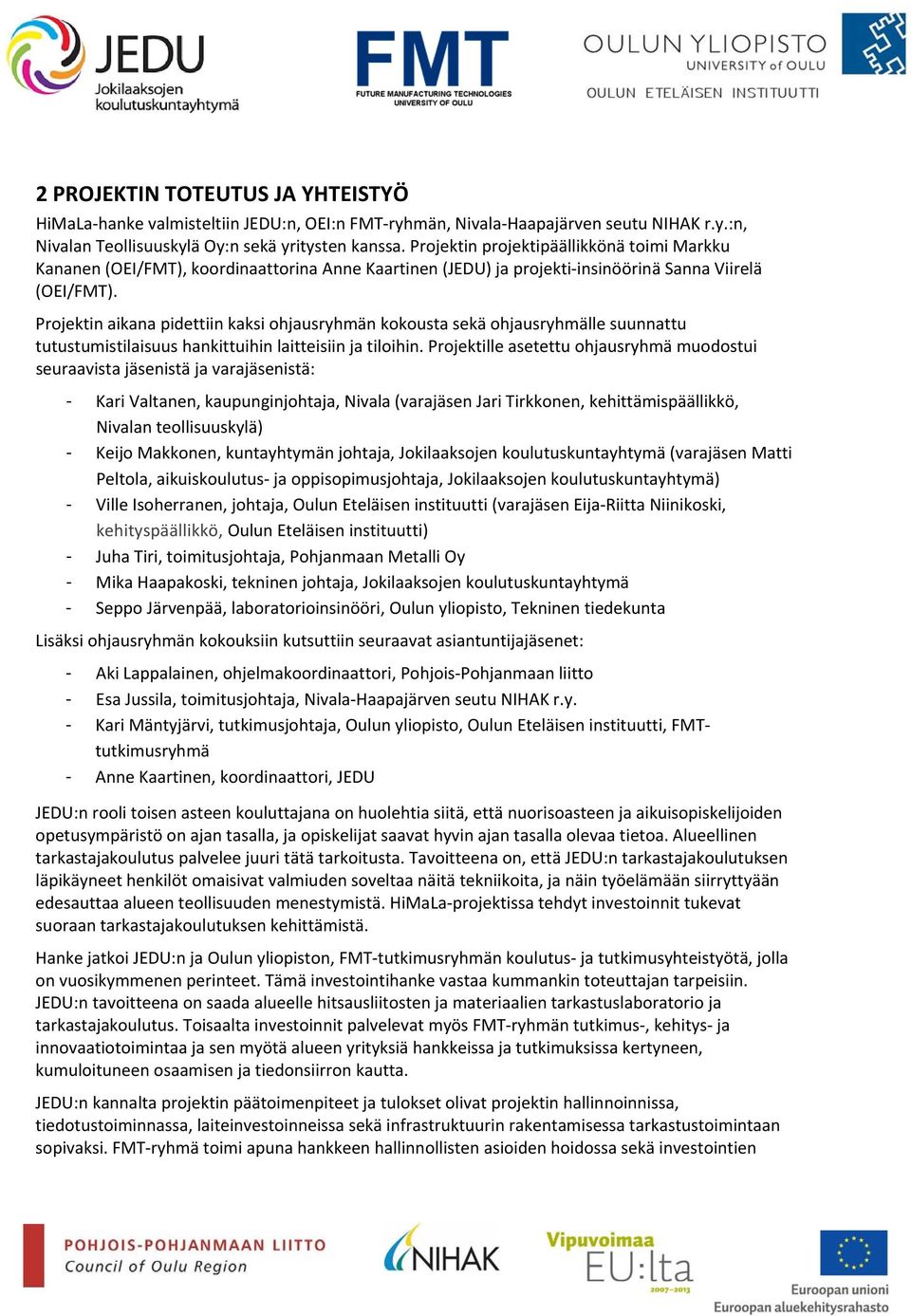 Projektin aikana pidettiin kaksi ohjausryhmän kokousta sekä ohjausryhmälle suunnattu tutustumistilaisuus hankittuihin laitteisiin ja tiloihin.