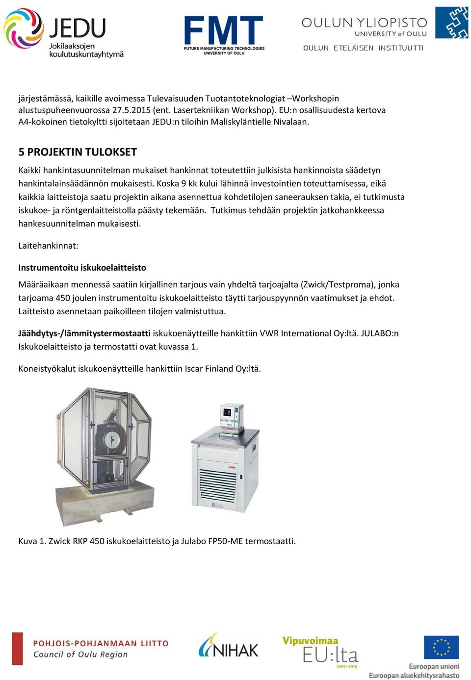 5 PROJEKTIN TULOKSET Kaikki hankintasuunnitelman mukaiset hankinnat toteutettiin julkisista hankinnoista säädetyn hankintalainsäädännön mukaisesti.