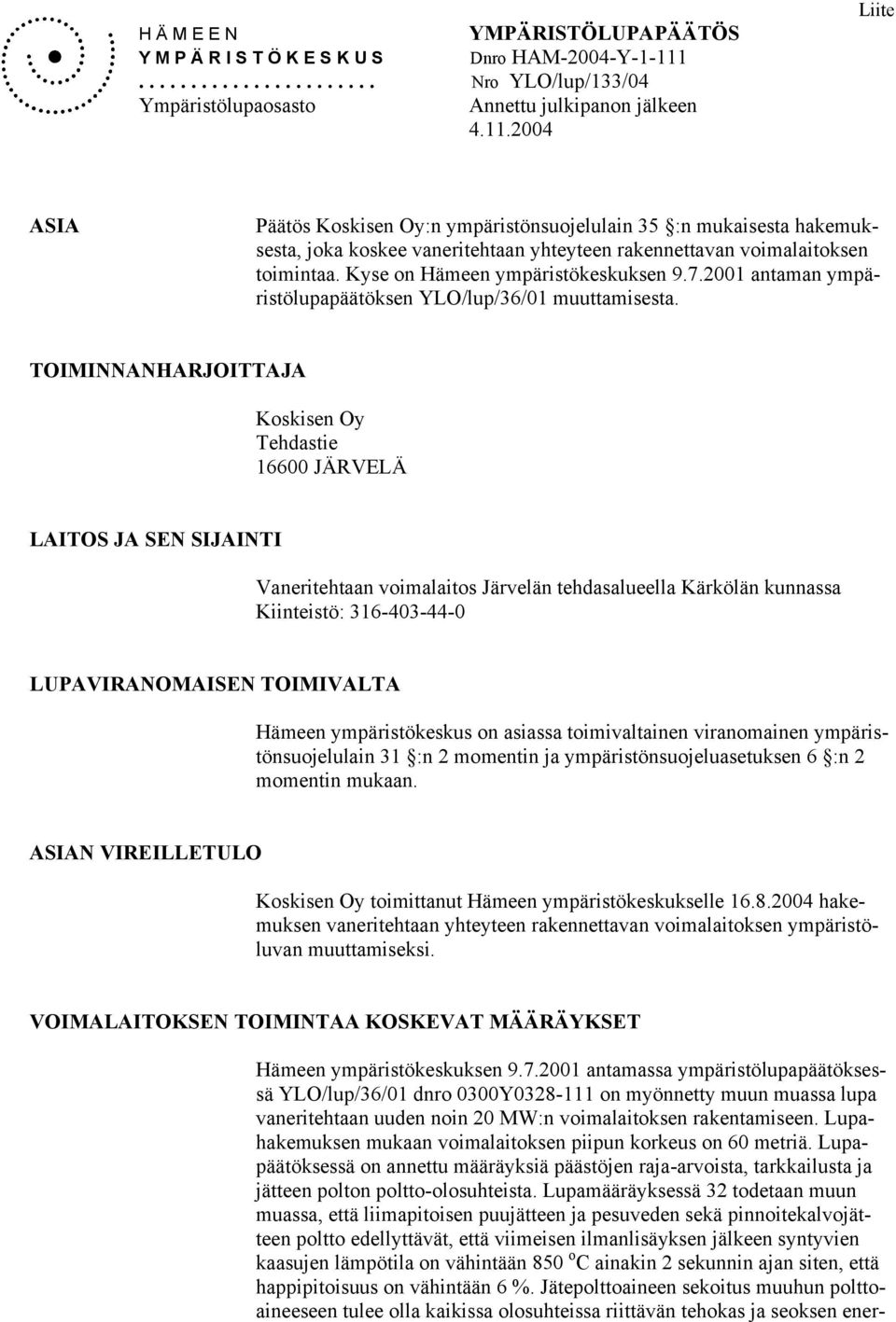 2004 Liite ASIA Päätös Koskisen Oy:n ympäristönsuojelulain 35 :n mukaisesta hakemuksesta, joka koskee vaneritehtaan yhteyteen rakennettavan voimalaitoksen toimintaa.