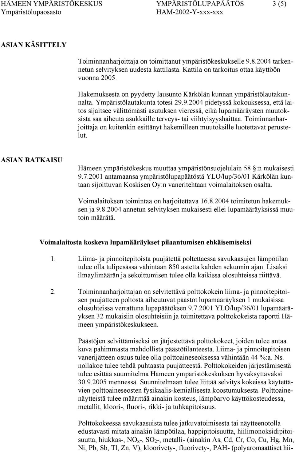 9.2004 pidetyssä kokouksessa, että laitos sijaitsee välittömästi asutuksen vieressä, eikä lupamääräysten muutoksista saa aiheuta asukkaille terveys- tai viihtyisyyshaittaa.