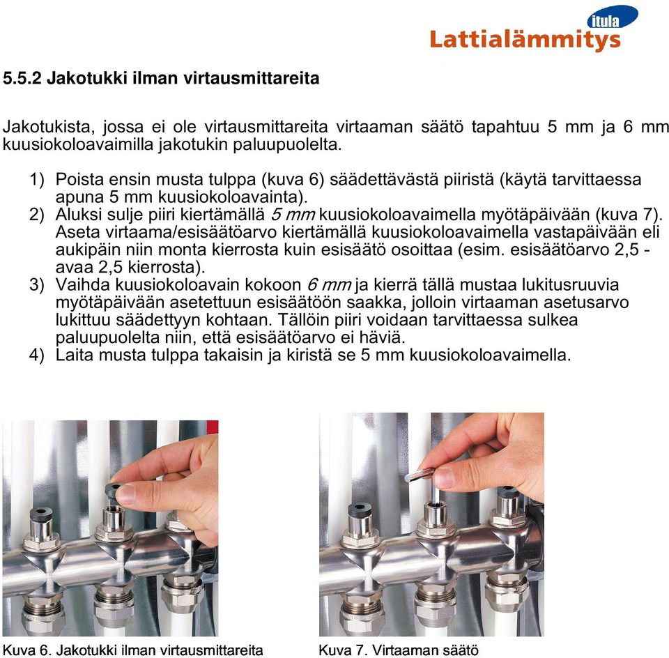 Aseta virtaama/esisäätöarvo kiertämällä kuusiokoloavaimella vastapäivään eli aukipäin niin monta kierrosta kuin esisäätö osoittaa (esim. esisäätöarvo 2,5 - avaa 2,5 kierrosta).