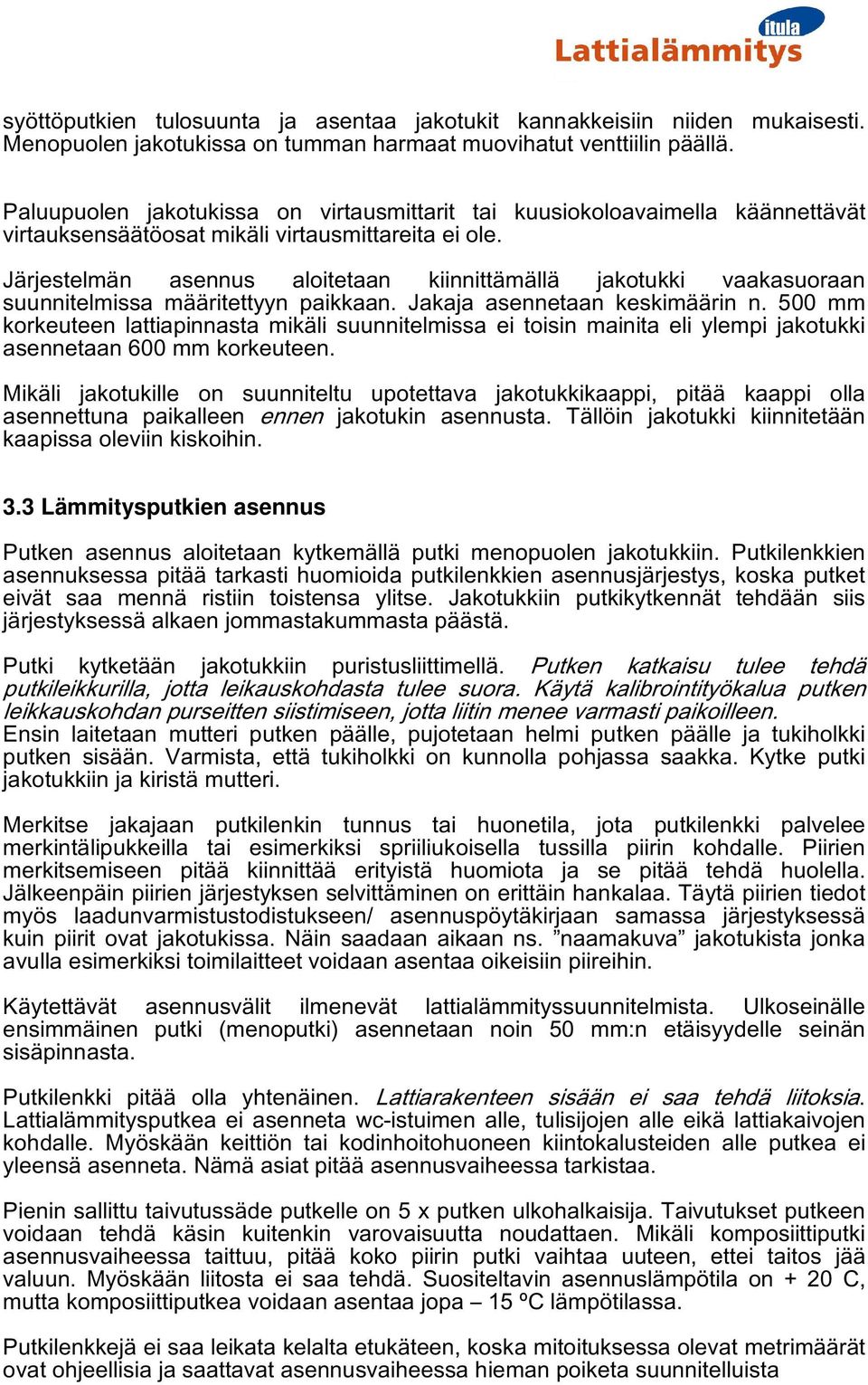 Järjestelmän asennus aloitetaan kiinnittämällä jakotukki vaakasuoraan suunnitelmissa määritettyyn paikkaan. Jakaja asennetaan keskimäärin n.