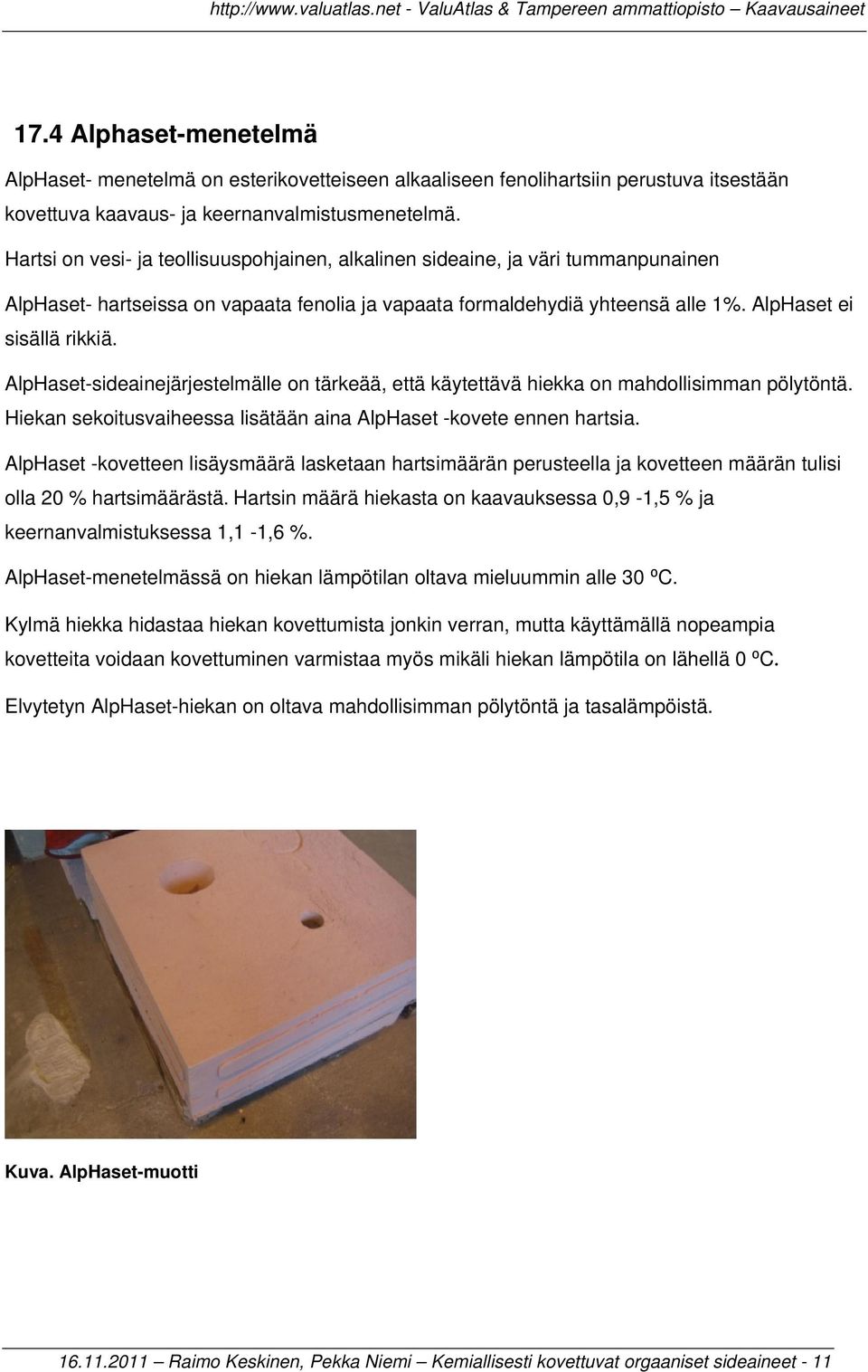 AlpHaset-sideainejärjestelmälle on tärkeää, että käytettävä hiekka on mahdollisimman pölytöntä. Hiekan sekoitusvaiheessa lisätään aina AlpHaset -kovete ennen hartsia.