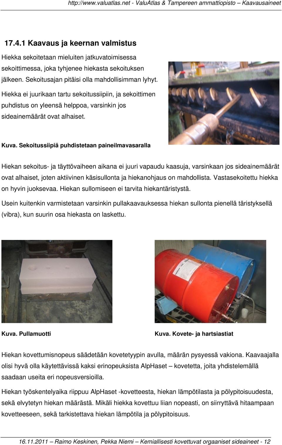 Sekoitussiipiä puhdistetaan paineilmavasaralla Hiekan sekoitus- ja täyttövaiheen aikana ei juuri vapaudu kaasuja, varsinkaan jos sideainemäärät ovat alhaiset, joten aktiivinen käsisullonta ja